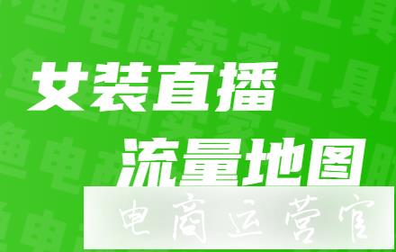 拼多多女裝賣貨必備的直播營(yíng)銷工具有哪些?女裝直播流量地圖來了